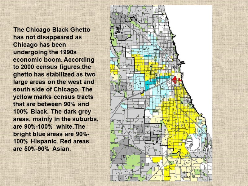 The Chicago Black Ghetto has not disappeared as Chicago has been undergoing the 1990s